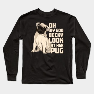 OMG Becky Look at Her Pug Long Sleeve T-Shirt